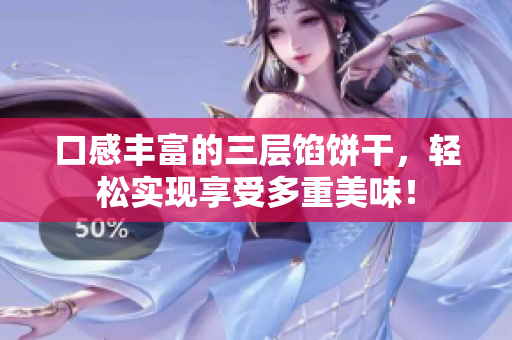 口感丰富的三层馅饼干，轻松实现享受多重美味！