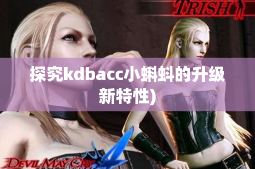 探究kdbacc小蝌蚪的升级新特性)