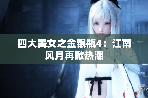 四大美女之金银瓶4：江南风月再掀热潮