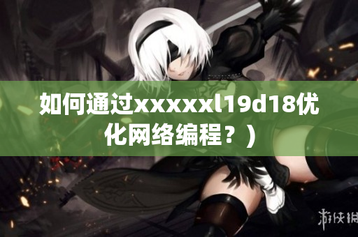如何通过xxxxxl19d18优化网络编程？)
