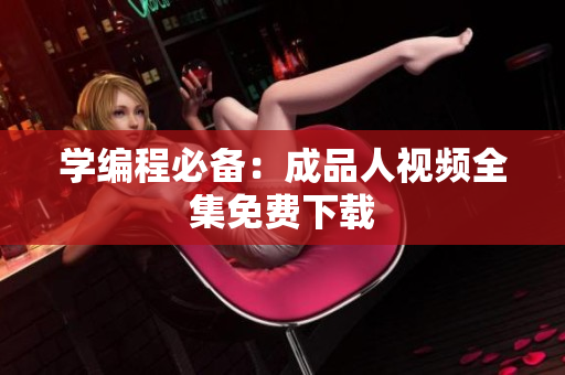 学编程必备：成品人视频全集免费下载