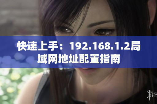 快速上手：192.168.1.2局域网地址配置指南
