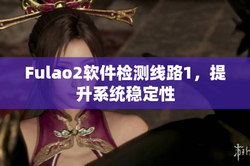 Fulao2软件检测线路1，提升系统稳定性