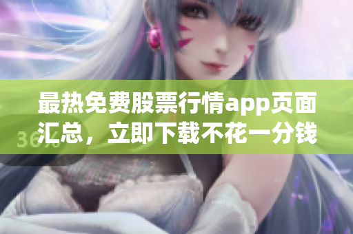 最热免费股票行情app页面汇总，立即下载不花一分钱！