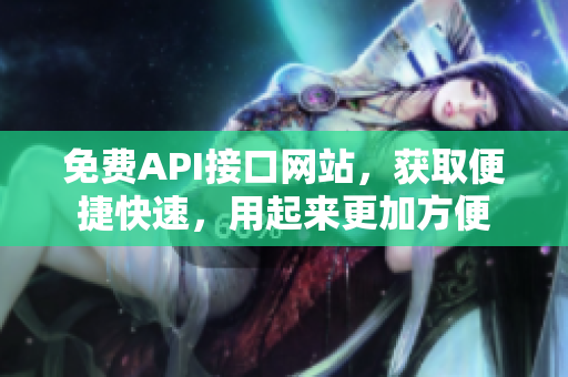 免费API接口网站，获取便捷快速，用起来更加方便