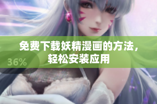 免费下载妖精漫画的方法，轻松安装应用