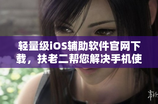 轻量级iOS辅助软件官网下载，扶老二帮您解决手机使用困难。