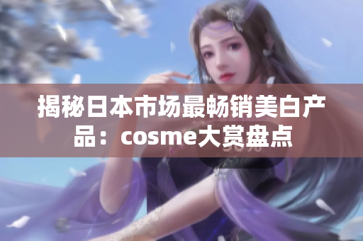 揭秘日本市场最畅销美白产品：cosme大赏盘点