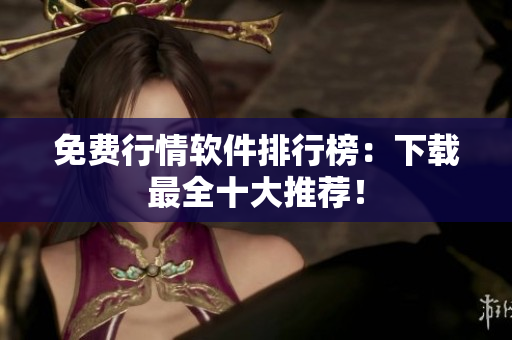 免费行情软件排行榜：下载最全十大推荐！