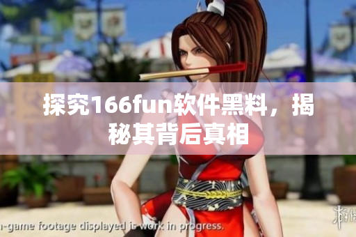 探究166fun软件黑料，揭秘其背后真相