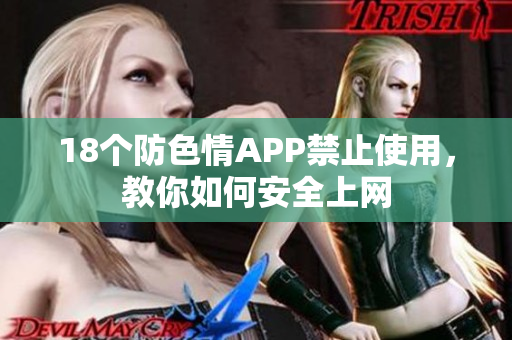 18个防色情APP禁止使用，教你如何安全上网