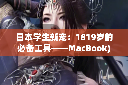日本学生新宠：1819岁的必备工具——MacBook)
