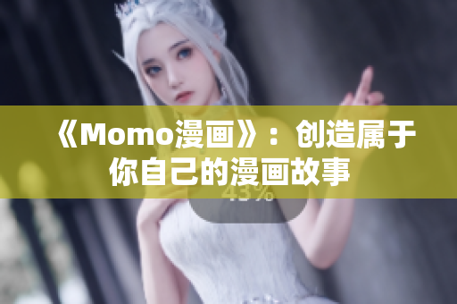 《Momo漫画》：创造属于你自己的漫画故事