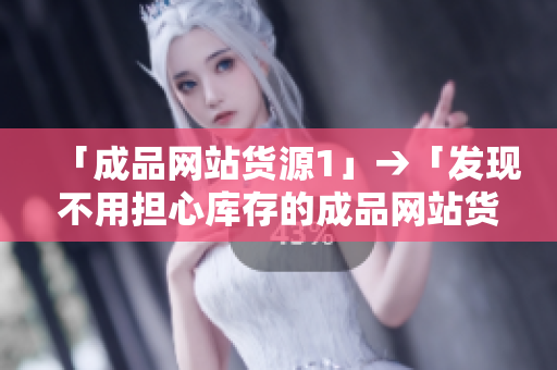 「成品网站货源1」→「发现不用担心库存的成品网站货源1」