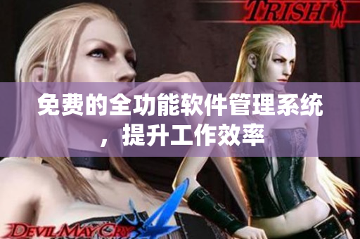 免费的全功能软件管理系统，提升工作效率