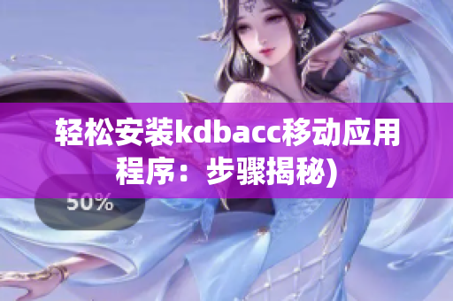 轻松安装kdbacc移动应用程序：步骤揭秘)