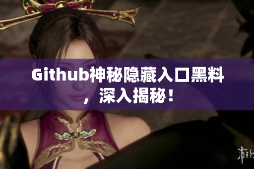 Github神秘隐藏入口黑料，深入揭秘！