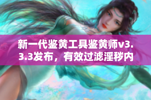 新一代鉴黄工具鉴黄师v3.3.3发布，有效过滤淫秽内容