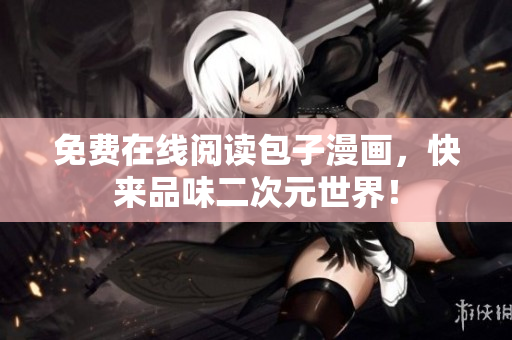 免费在线阅读包子漫画，快来品味二次元世界！