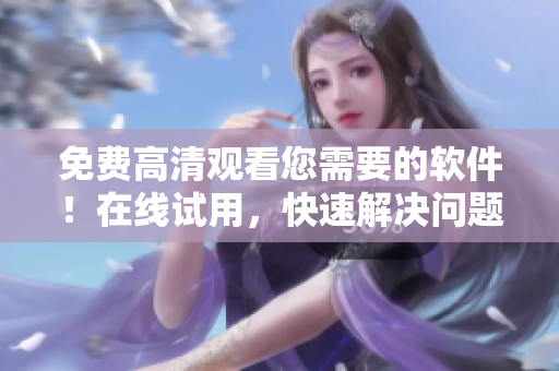 免费高清观看您需要的软件！在线试用，快速解决问题