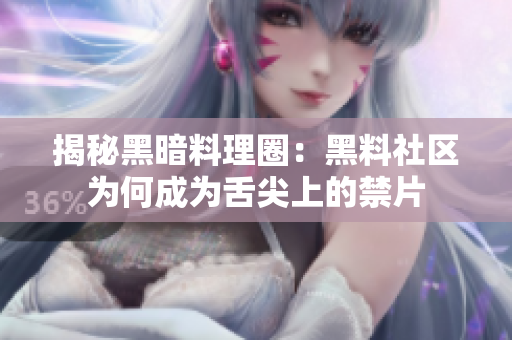 揭秘黑暗料理圈：黑料社区为何成为舌尖上的禁片