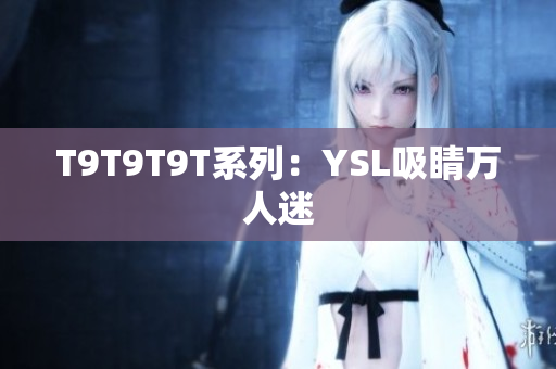 T9T9T9T系列：YSL吸睛万人迷