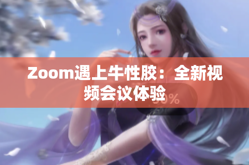 Zoom遇上牛性胶：全新视频会议体验