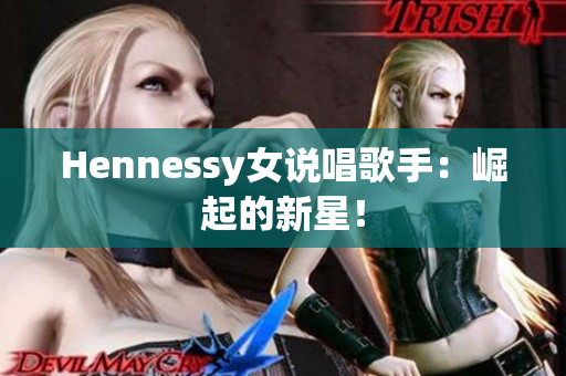 Hennessy女说唱歌手：崛起的新星！