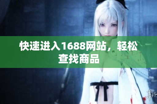 快速进入1688网站，轻松查找商品