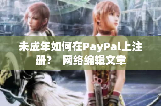 未成年如何在PayPal上注册？  网络编辑文章