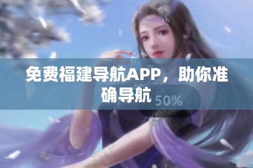 免费福建导航APP，助你准确导航