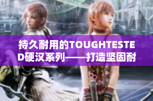 持久耐用的TOUGHTESTED硬汉系列——打造坚固耐用的耳机