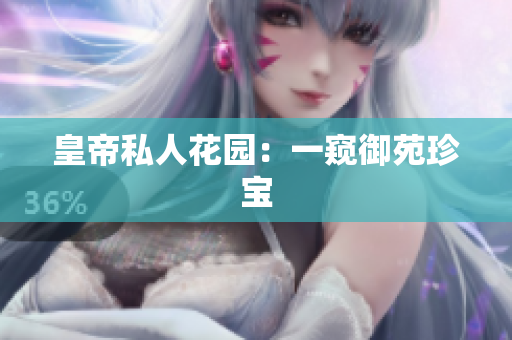 皇帝私人花园：一窥御苑珍宝