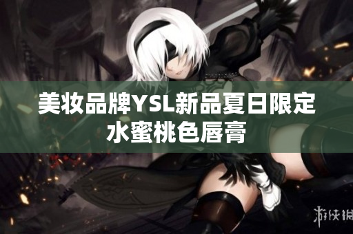 美妆品牌YSL新品夏日限定水蜜桃色唇膏