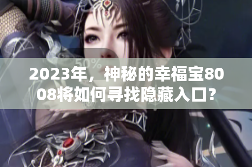 2023年，神秘的幸福宝8008将如何寻找隐藏入口？