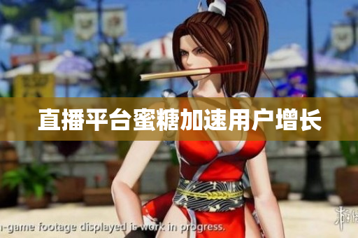直播平台蜜糖加速用户增长