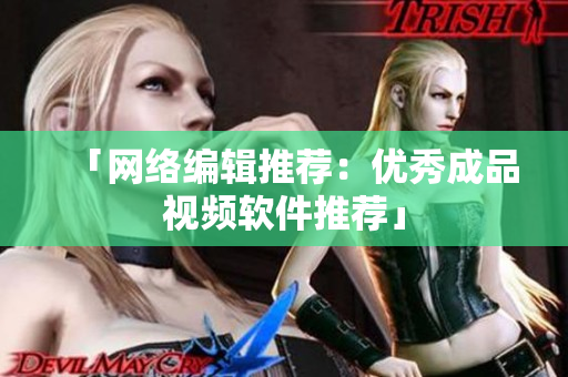 「网络编辑推荐：优秀成品视频软件推荐」