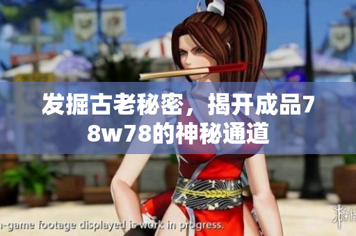 发掘古老秘密，揭开成品78w78的神秘通道