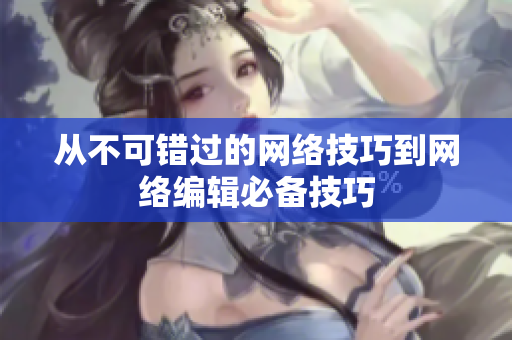 从不可错过的网络技巧到网络编辑必备技巧