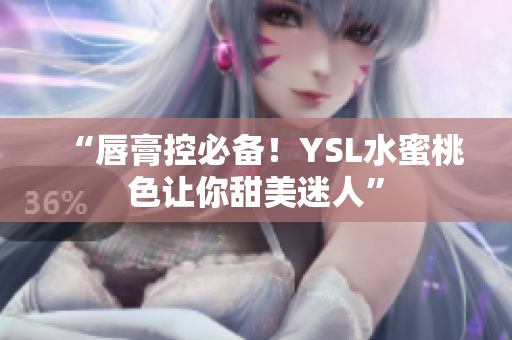 “唇膏控必备！YSL水蜜桃色让你甜美迷人”