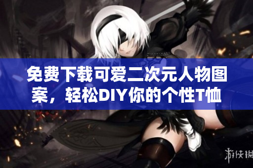 免费下载可爱二次元人物图案，轻松DIY你的个性T恤！