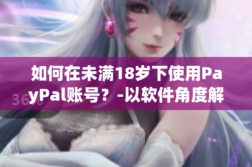 如何在未满18岁下使用PayPal账号？-以软件角度解决问题