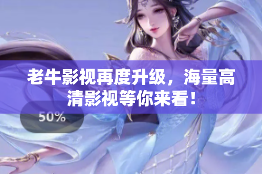 老牛影视再度升级，海量高清影视等你来看！