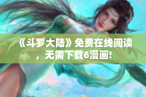 《斗罗大陆》免费在线阅读，无需下载6漫画!