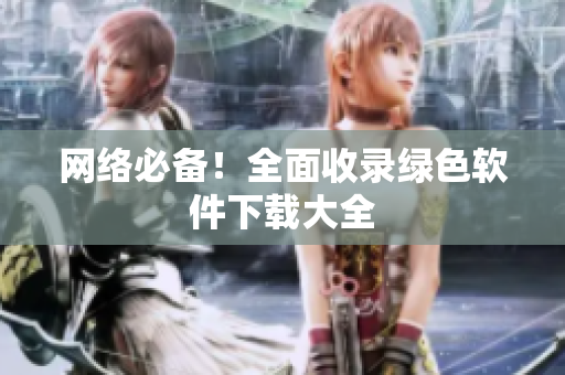 网络必备！全面收录绿色软件下载大全