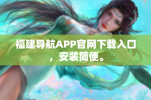 福建导航APP官网下载入口，安装简便。