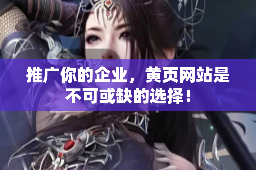 推广你的企业，黄页网站是不可或缺的选择！