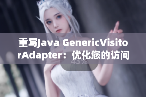 重写Java GenericVisitorAdapter：优化您的访问者模式