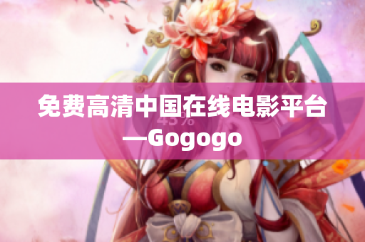 免费高清中国在线电影平台—Gogogo