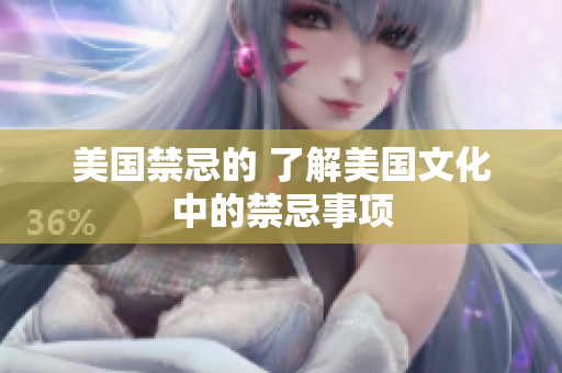 美国禁忌的 了解美国文化中的禁忌事项